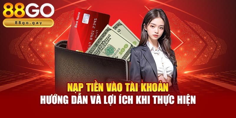 Hướng dẫn nạp tiền 88GO chi tiết, quy trình chuẩn xác nhất 1 Nạp tiền qua chuyển khoản ngân hàng đơn giản